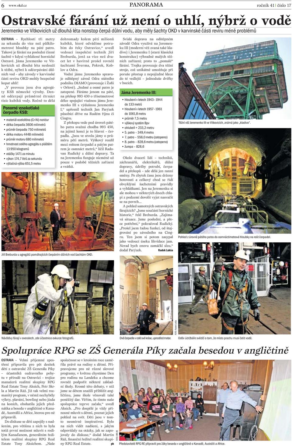 problémů OSTRAVA Rychlostí tři metry za sekundu do více než půlkilometrové hloubky na páté patro. Takové je fárání na poslední činné šachtě v kdysi vyhlášené hornické Ostravě.