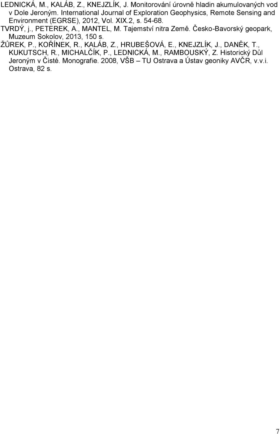 , MANTEL, M. Tajemství nitra Země. Česko-Bavorský geopark, Muzeum Sokolov, 2013, 150 s. ŽŮREK, P., KOŘÍNEK, R., KALÁB, Z., HRUBEŠOVÁ, E.