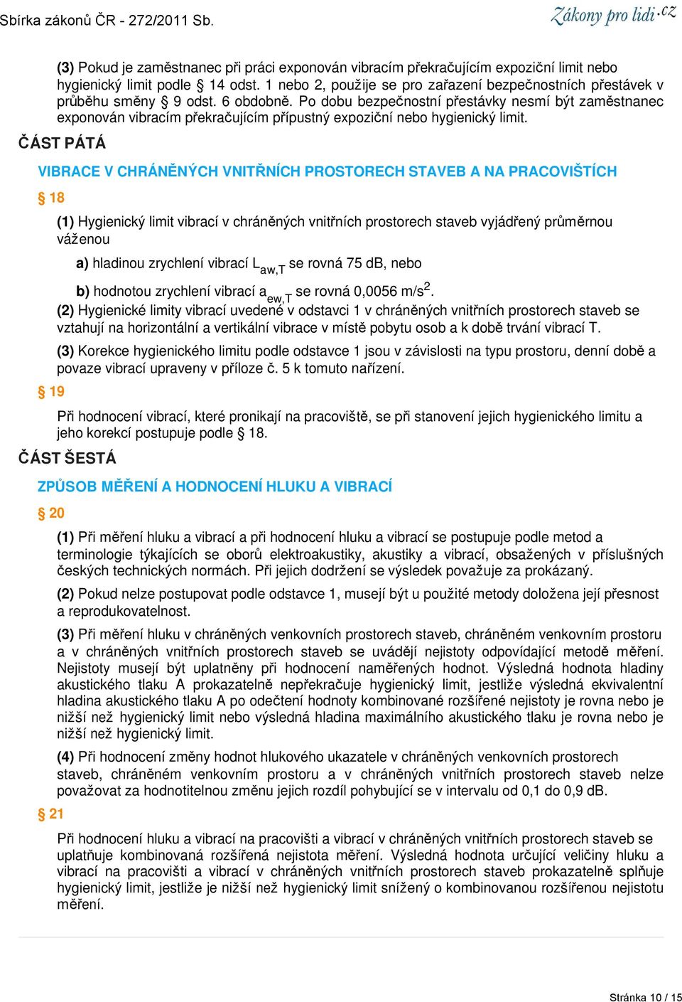 Po dobu bezpečnostní přestávky nesmí být zaměstnanec exponován vibracím překračujícím přípustný expoziční nebo hygienický limit.