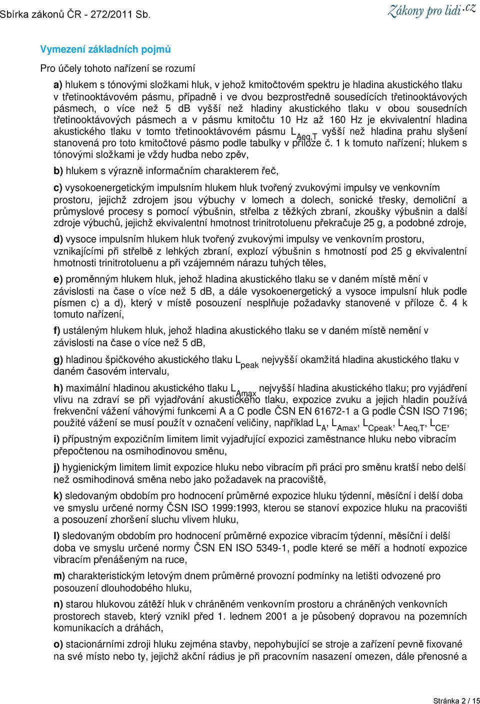 hladina akustického tlaku v tomto třetinooktávovém pásmu L Aeq,T vyšší než hladina prahu slyšení stanovená pro toto kmitočtové pásmo podle tabulky v příloze č.