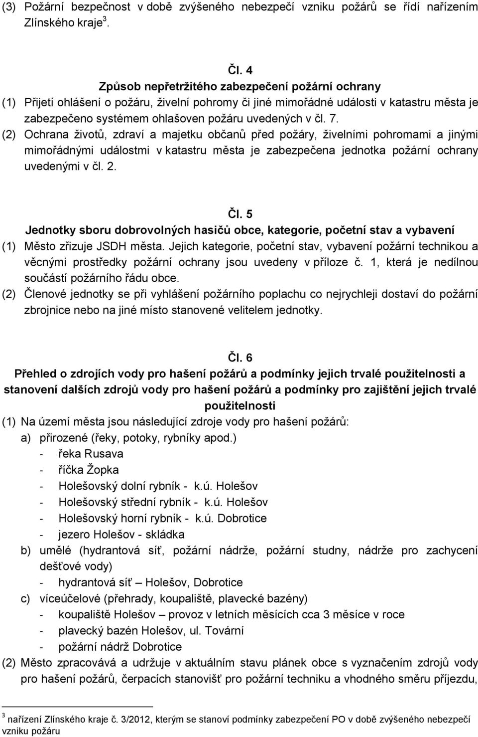 7. (2) Ochrana životů, zdraví a majetku občanů před požáry, živelními pohromami a jinými mimořádnými událostmi v katastru města je zabezpečena jednotka požární ochrany uvedenými v čl. 2. Čl.