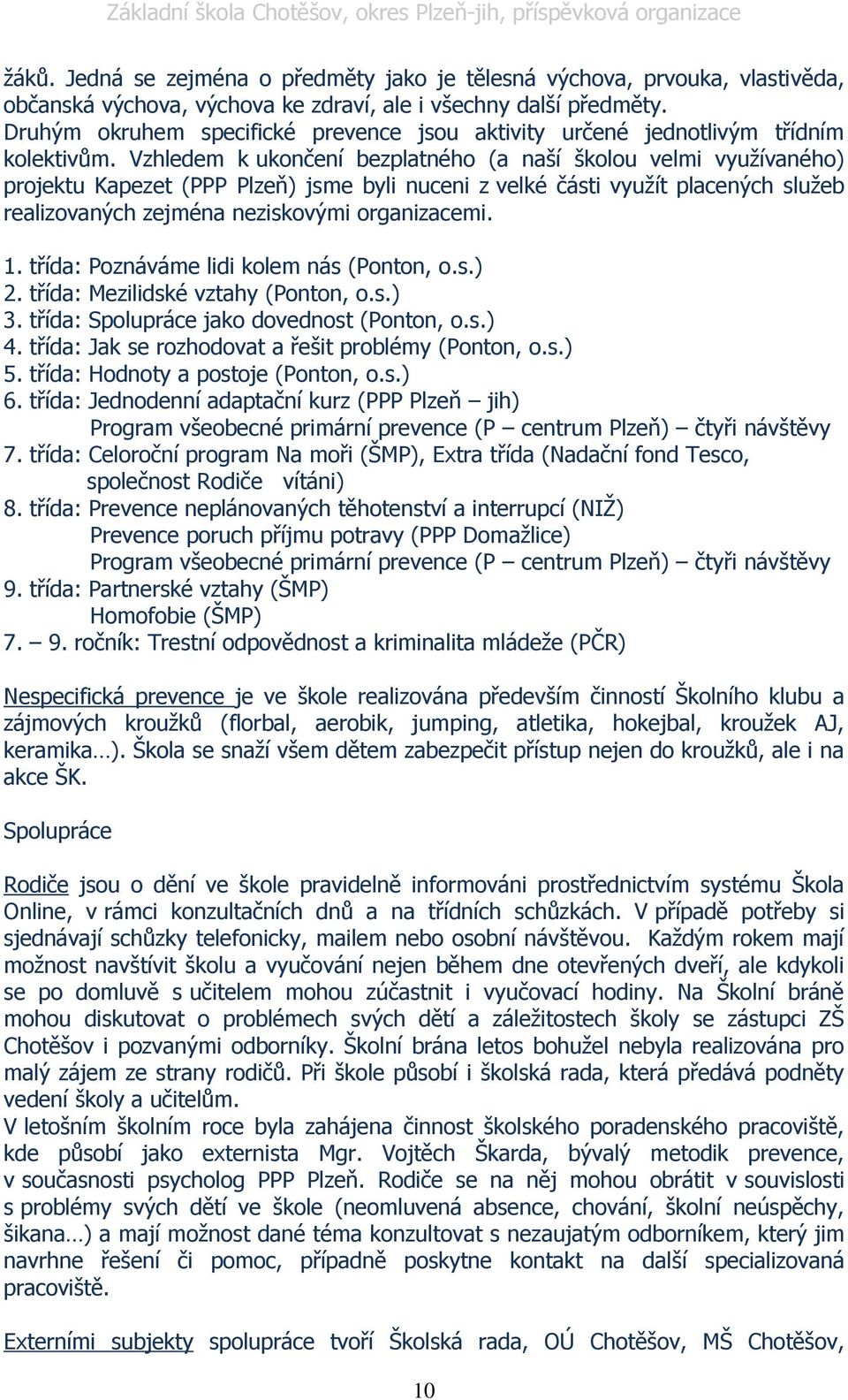 Vzhledem k ukončení bezplatného (a naší školou velmi vyuţívaného) projektu Kapezet (PPP Plzeň) jsme byli nuceni z velké části vyuţít placených sluţeb realizovaných zejména neziskovými organizacemi. 1.