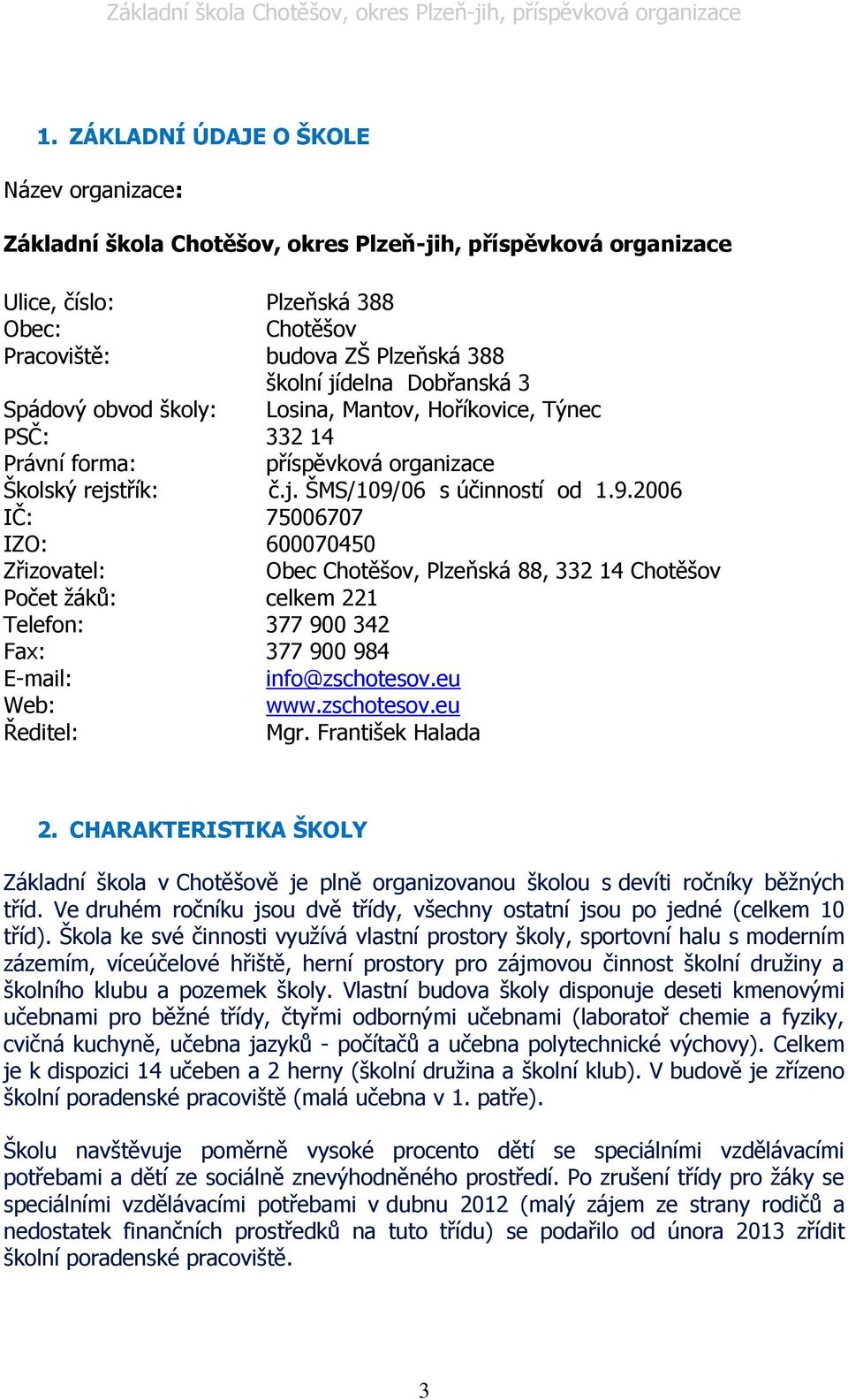 06 s účinností od 1.9.2006 IČ: 75006707 IZO: 600070450 Zřizovatel: Obec Chotěšov, Plzeňská 88, 332 14 Chotěšov Počet ţáků: celkem 221 Telefon: 377 900 342 Fax: 377 900 984 E-mail: info@zschotesov.