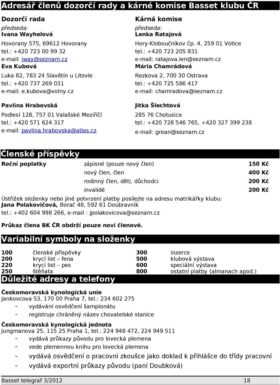 cz Mária Chamrádová Luka 82, 783 24 Slavětín u Litovle tel.: +420 737 269 031 e-mail: e.kubova@volny.cz Rezkova 2, 700 30 Ostrava tel.: +420 725 586 417 e-mail: chamradova@seznam.