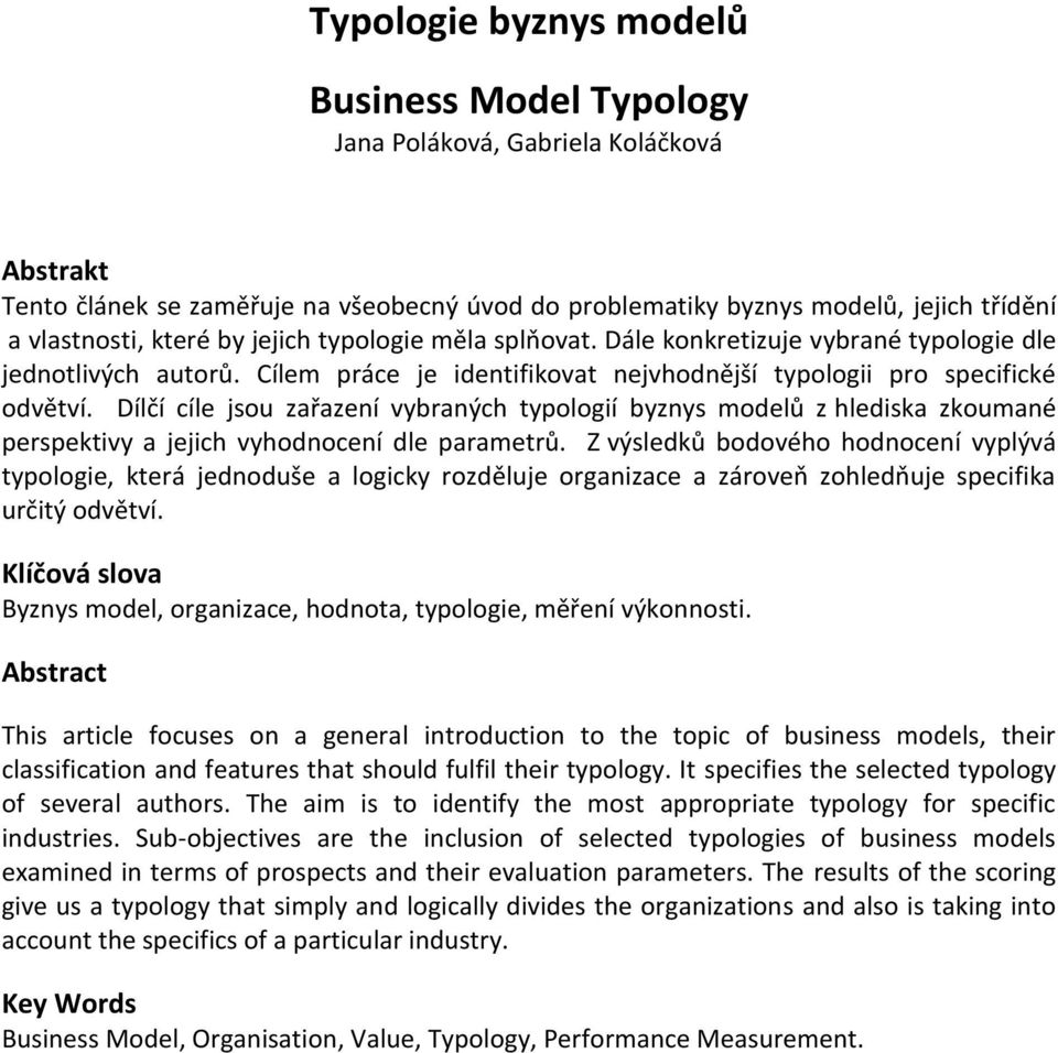 Dílčí cíle jsou zařazení vybraných typologií byznys modelů z hlediska zkoumané perspektivy a jejich vyhodnocení dle parametrů.