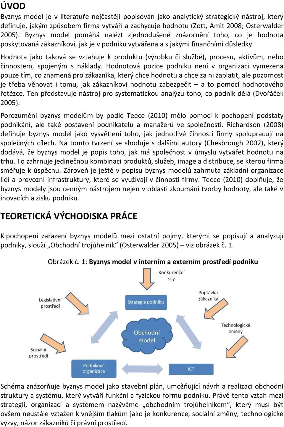 Hodnota jako taková se vztahuje k produktu (výrobku či službě), procesu, aktivům, nebo činnostem, spojeným s náklady.