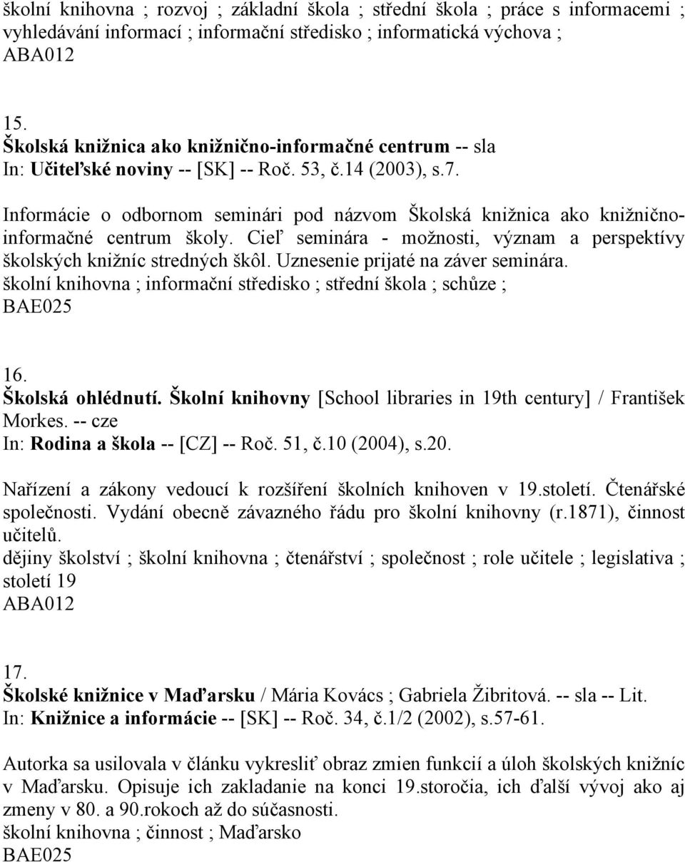 Informácie o odbornom seminári pod názvom Školská knižnica ako knižničnoinformačné centrum školy. Cieľ seminára - možnosti, význam a perspektívy školských knižníc stredných škôl.