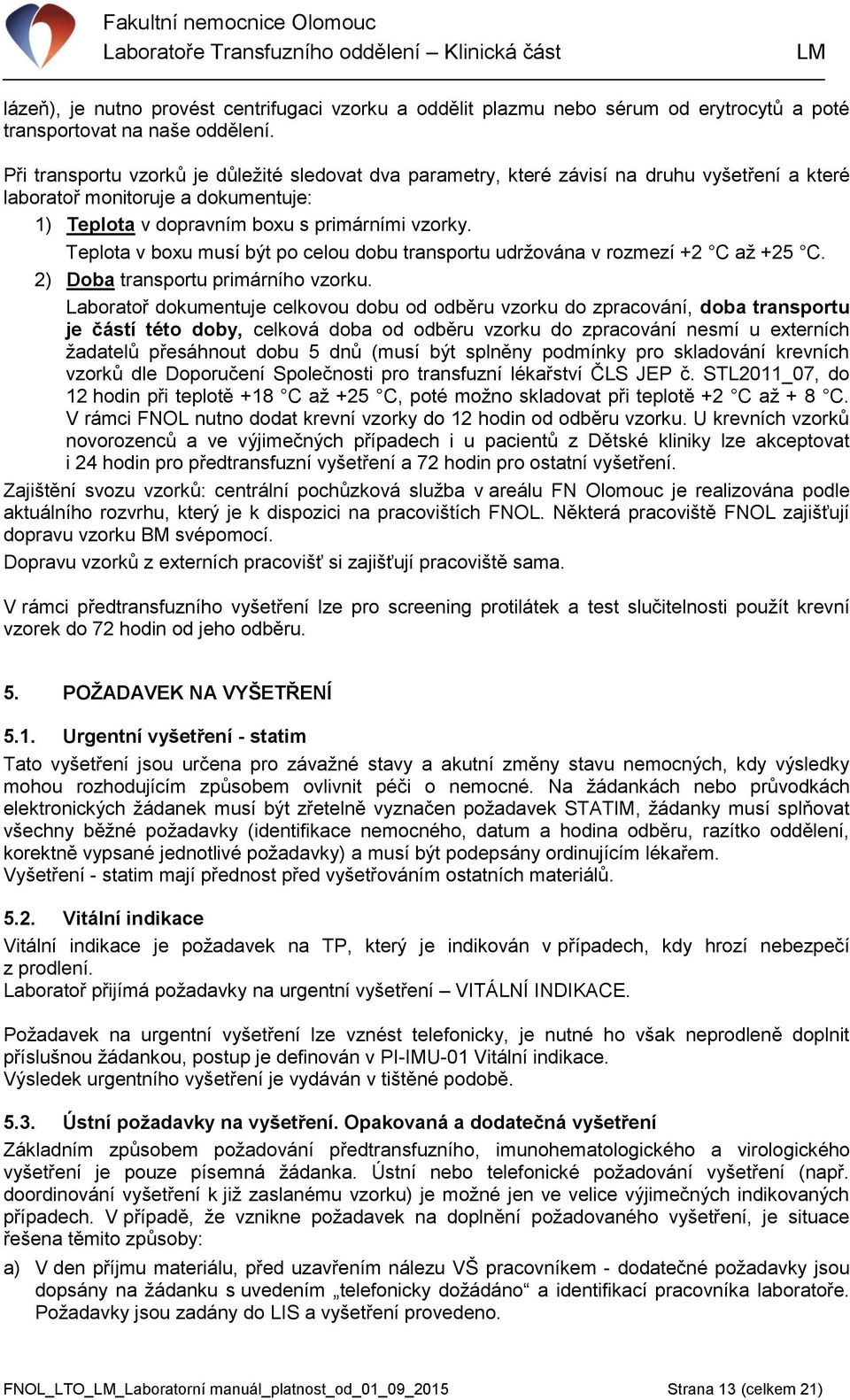 Teplota v boxu musí být po celou dobu transportu udržována v rozmezí +2 C až +25 C. 2) Doba transportu primárního vzorku.