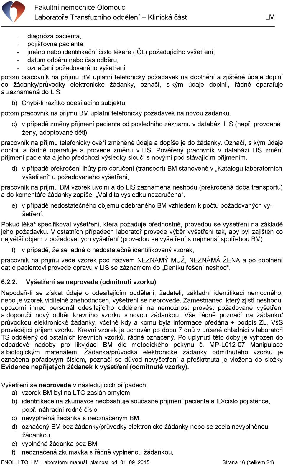 b) Chybí-li razítko odesílacího subjektu, potom pracovník na příjmu BM uplatní telefonický požadavek na novou žádanku. c) v případě změny příjmení pacienta od posledního záznamu v databázi LIS (např.