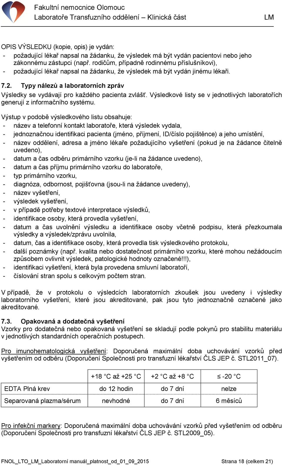 Typy nálezů a laboratorních zpráv Výsledky se vydávají pro každého pacienta zvlášť. Výsledkové listy se v jednotlivých laboratořích generují z informačního systému.