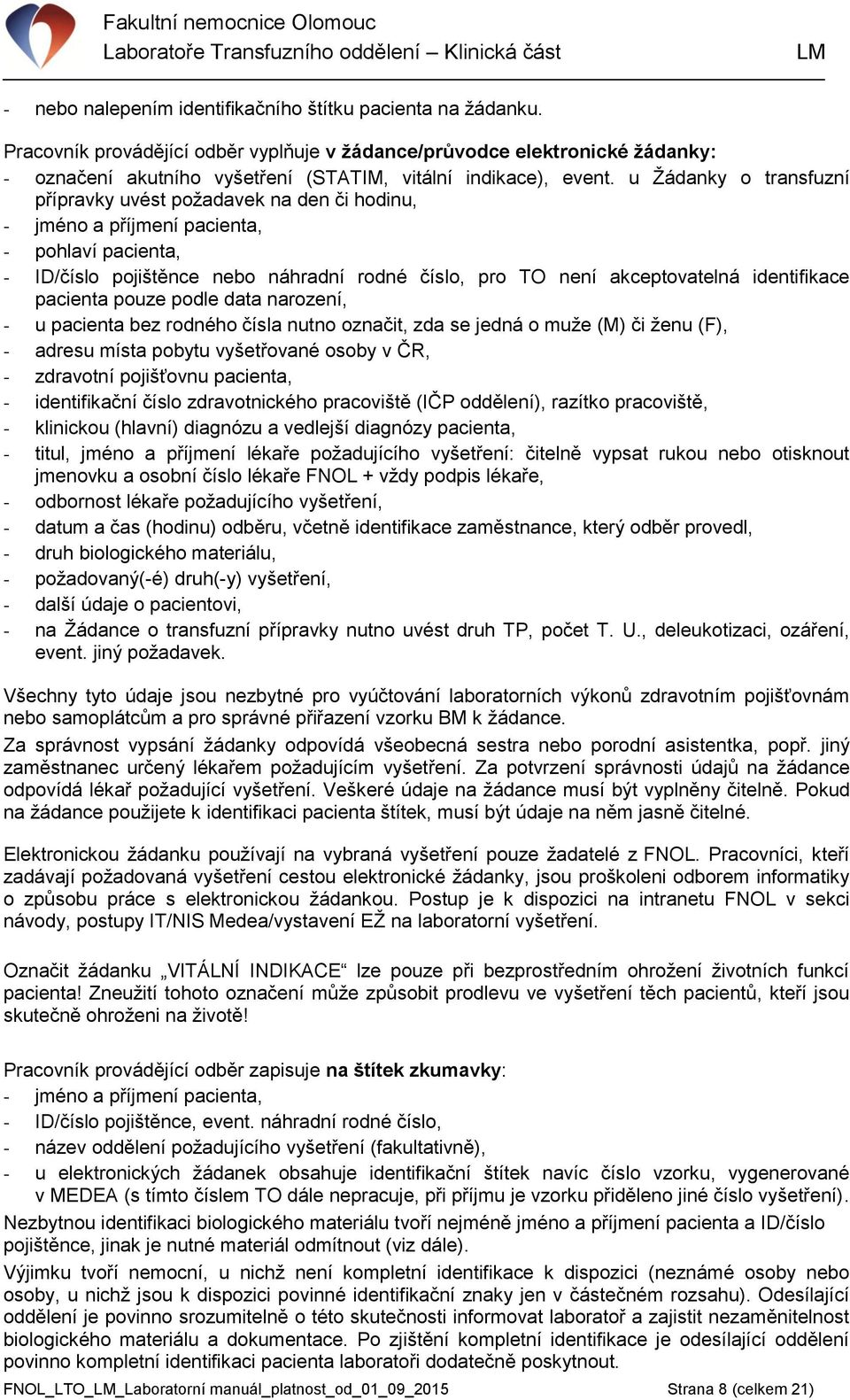 u Žádanky o transfuzní přípravky uvést požadavek na den či hodinu, - jméno a příjmení pacienta, - pohlaví pacienta, - ID/číslo pojištěnce nebo náhradní rodné číslo, pro TO není akceptovatelná