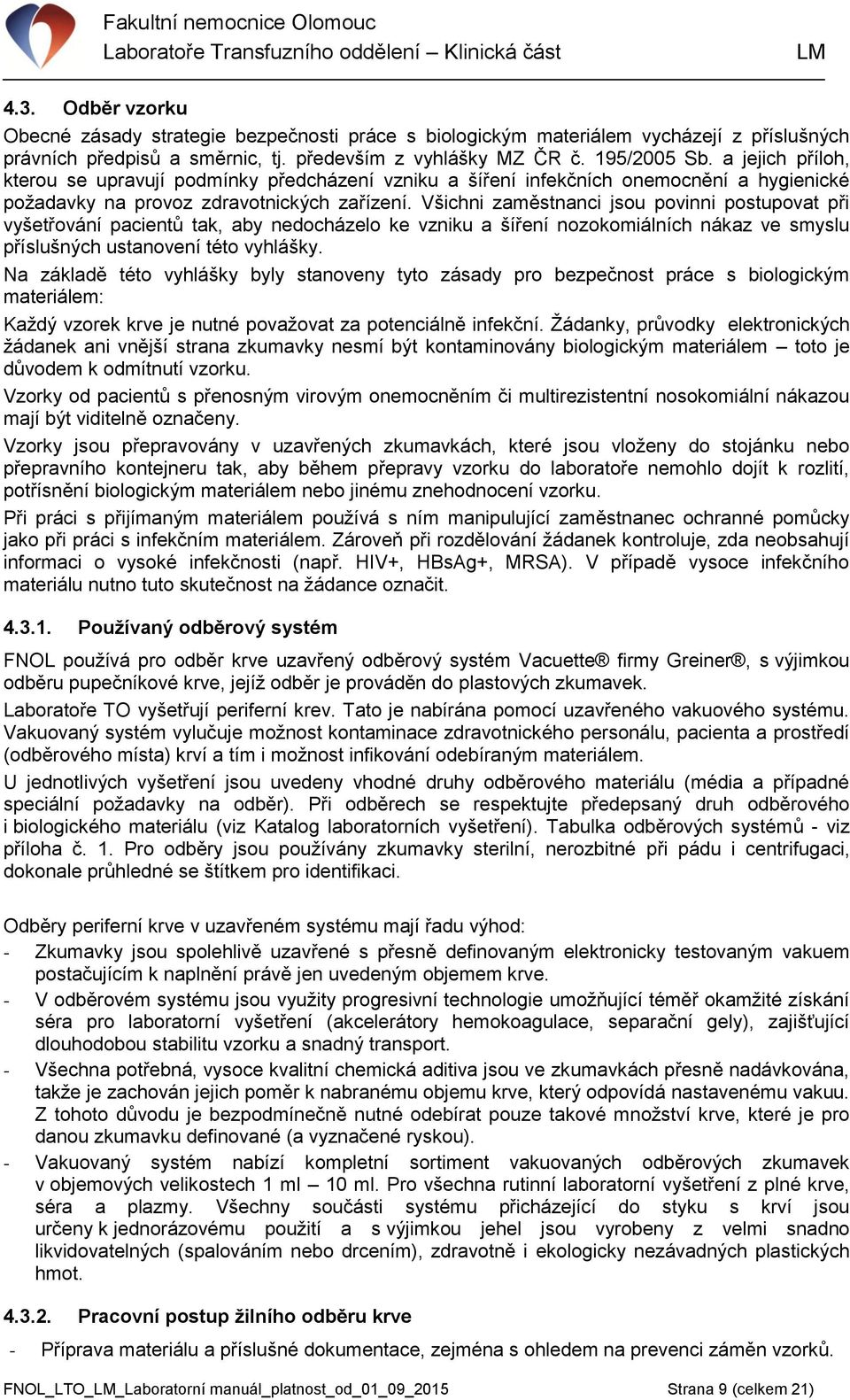 Všichni zaměstnanci jsou povinni postupovat při vyšetřování pacientů tak, aby nedocházelo ke vzniku a šíření nozokomiálních nákaz ve smyslu příslušných ustanovení této vyhlášky.