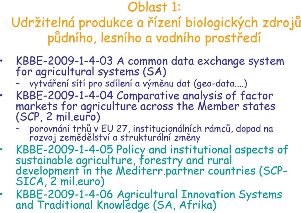 euro) porovnání trhů v EU 27, institucionálních rámců, dopad na rozvoj zemědělství a strukturální změny KBBE-2009-1-4-05 Policy and institutional aspects of sustainable
