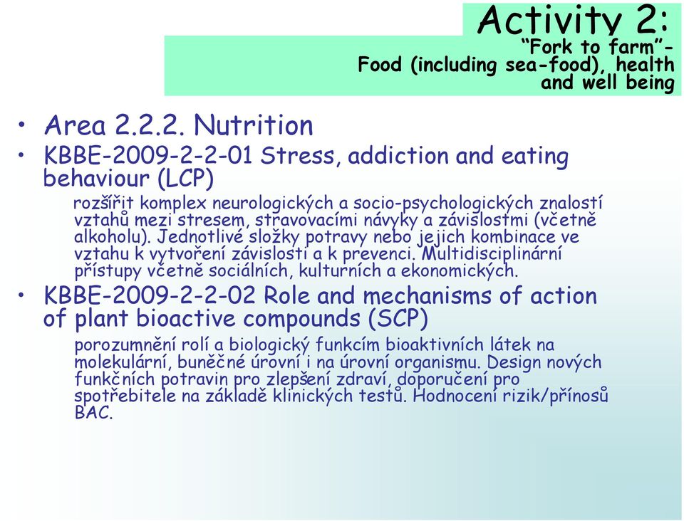 2.2. Nutrition KBBE-2009-2-2-01 Stress, addiction and eating behaviour (LCP) rozšířit komplex neurologických a socio-psychologických znalostí vztahů mezi stresem, stravovacími návyky a závislostmi