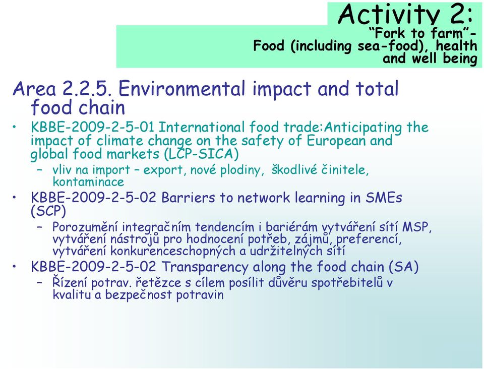 (LCP-SICA) vliv na import export, nové plodiny, škodlivé činitele, kontaminace KBBE-2009-2-5-02 Barriers to network learning in SMEs (SCP) Porozumění integračním tendencím i