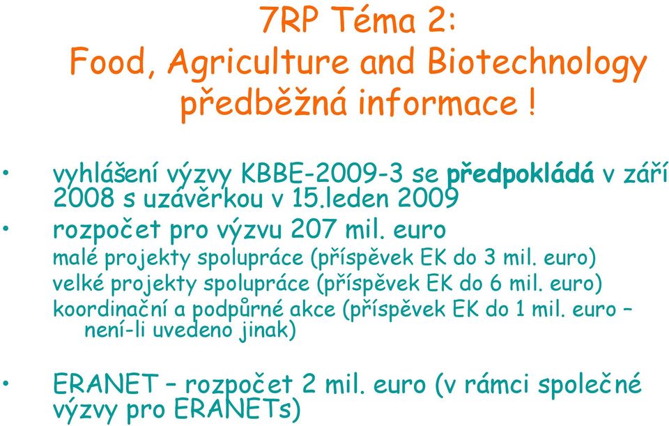 euro malé projekty spolupráce (příspěvek EK do 3 mil. euro) velké projekty spolupráce (příspěvek EK do 6 mil.