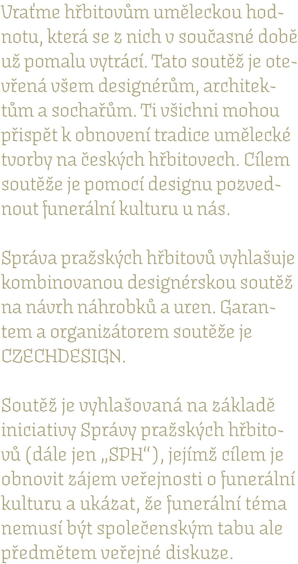 Správa pražských hřbitovů vyhlašuje kombinovanou designérskou soutěž na návrh náhrobků a uren. Garantem a organizátorem soutěže je CZECHDESIGN.