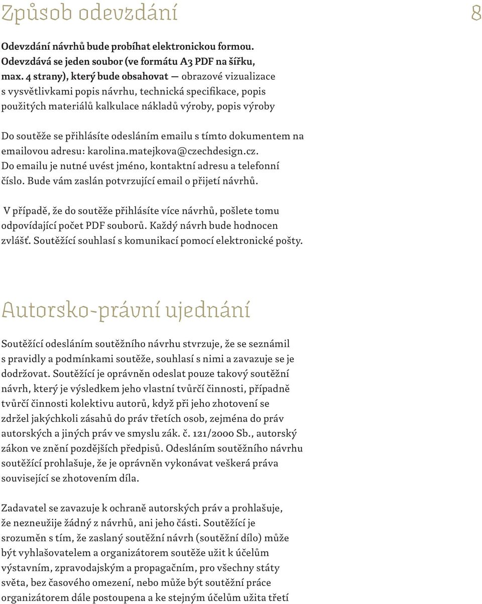 odesláním emailu s tímto dokumentem na emailovou adresu: karolina.matejkova@czechdesign.cz. Do emailu je nutné uvést jméno, kontaktní adresu a telefonní číslo.