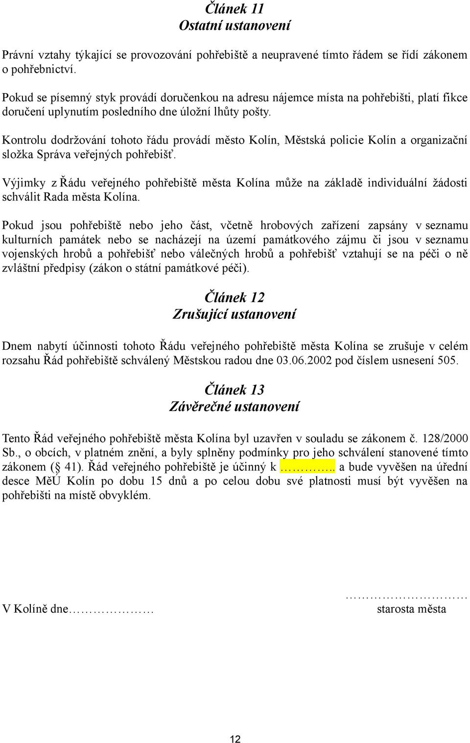 Kontrolu dodržování tohoto řádu provádí město Kolín, Městská policie Kolín a organizační složka Správa veřejných pohřebišť.