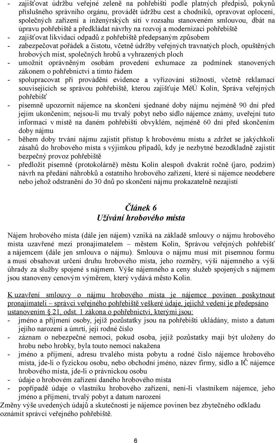 pořádek a čistotu, včetně údržby veřejných travnatých ploch, opuštěných hrobových míst, společných hrobů a vyhrazených ploch - umožnit oprávněným osobám provedení exhumace za podmínek stanovených