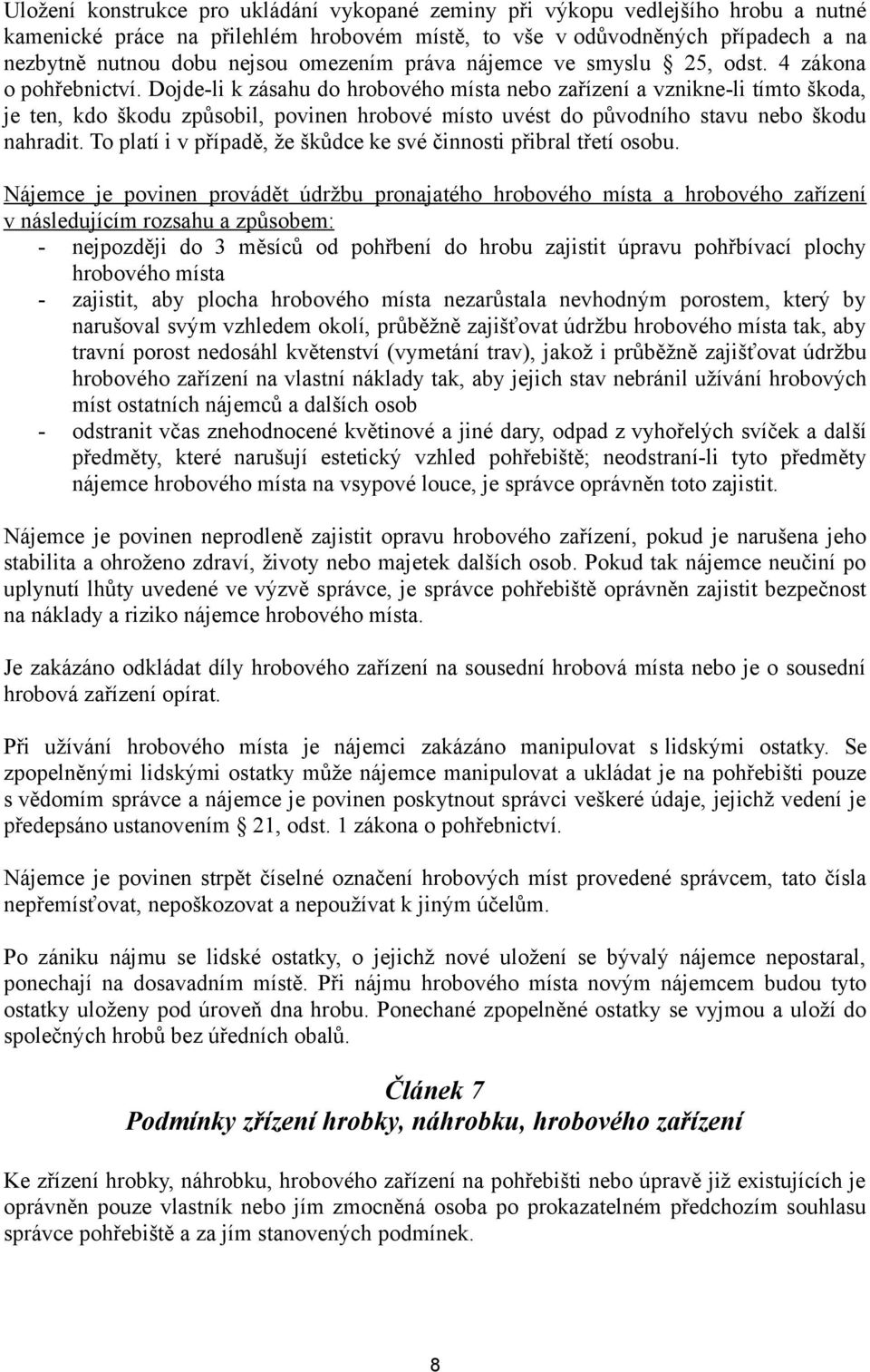 Dojde-li k zásahu do hrobového místa nebo zařízení a vznikne-li tímto škoda, je ten, kdo škodu způsobil, povinen hrobové místo uvést do původního stavu nebo škodu nahradit.