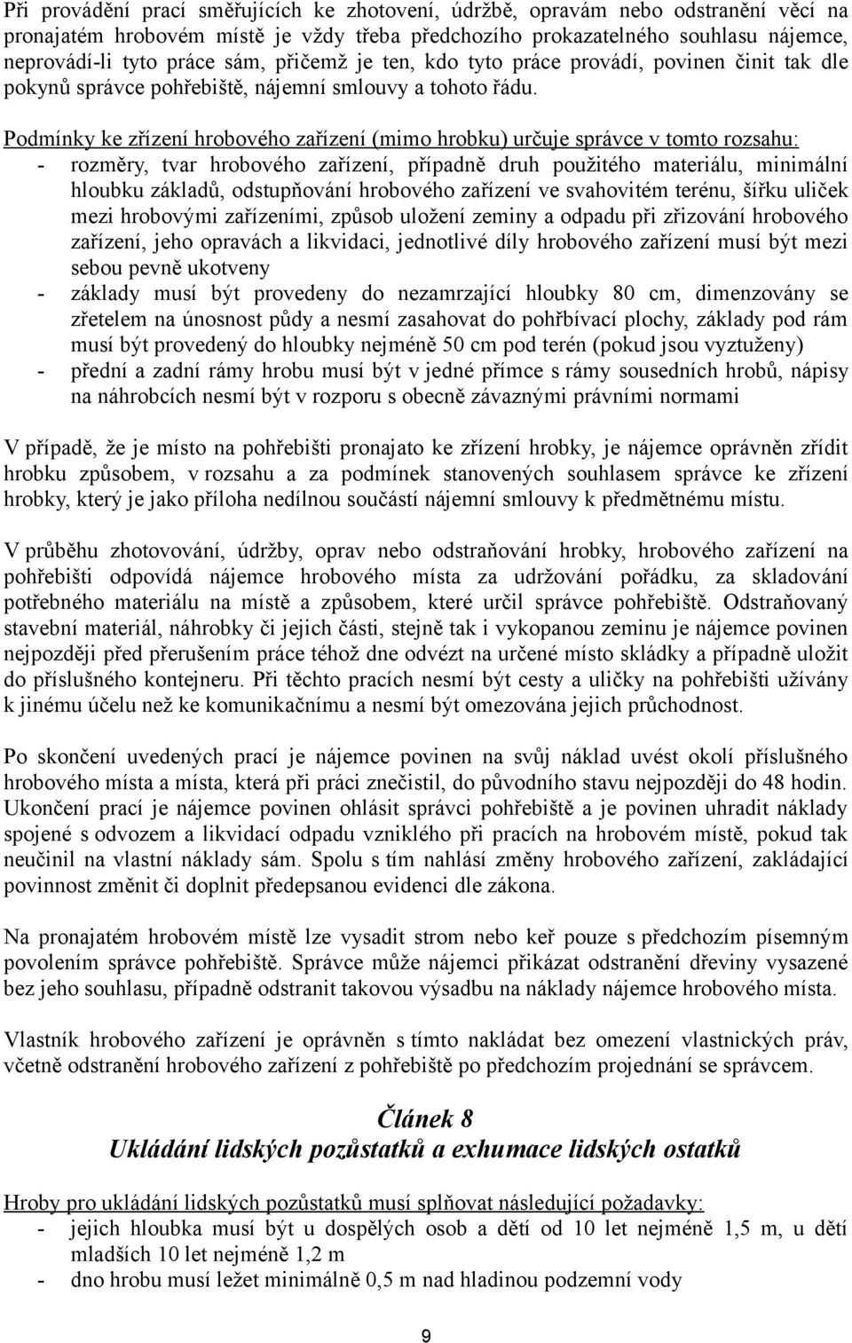 Podmínky ke zřízení hrobového zařízení (mimo hrobku) určuje správce v tomto rozsahu: - rozměry, tvar hrobového zařízení, případně druh použitého materiálu, minimální hloubku základů, odstupňování