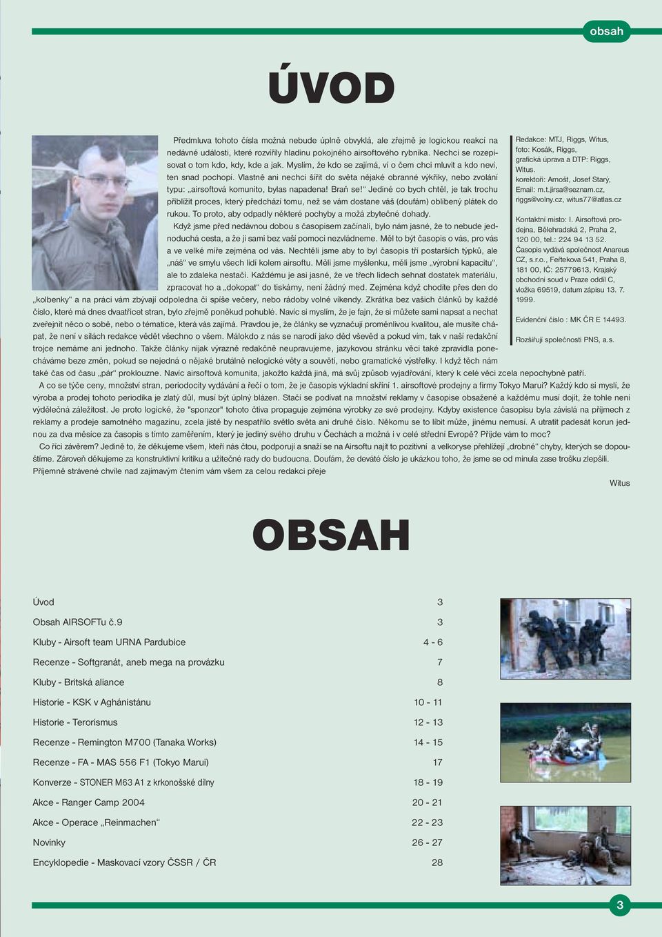Vlastně ani nechci šířit do světa nějaké obranné výkřiky, nebo zvolání typu: airsoftová komunito, bylas napadena! Braň se!
