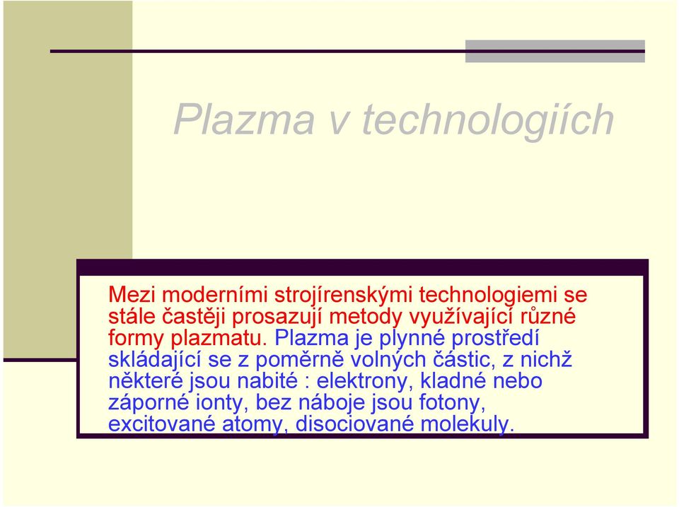 Plazma je plynné prostředí skládající se z poměrně volných částic, z nichž některé