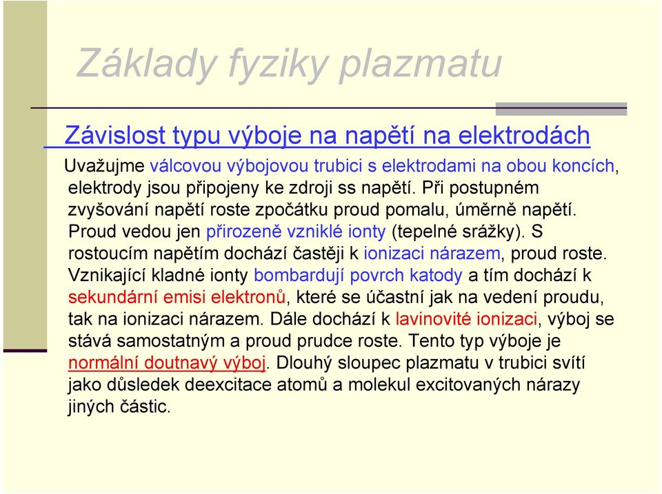 S rostoucím napětím dochází častěji k ionizaci nárazem, proud roste.