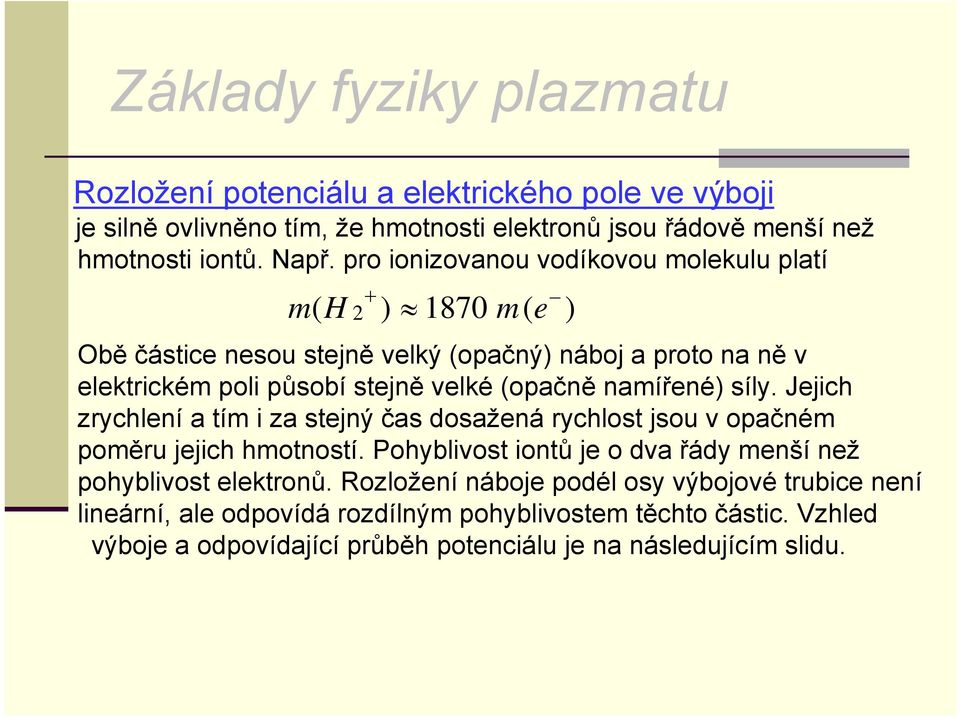 namířené) síly. Jejich zrychlení a tím i za stejný čas dosažená rychlost jsou v opačném poměru jejich hmotností.