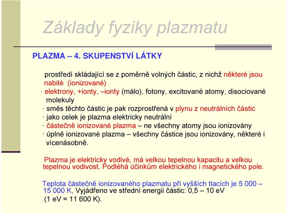 molekuly směs těchto částic je pak rozprostřená v plynu z neutrálních částic jako celek je plazma elektricky neutrální částečně ionizované plazma ne všechny atomy jsou ionizovány
