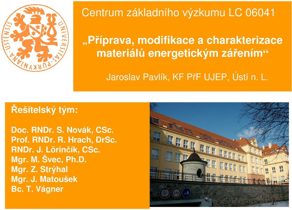 Řešitelský tým: Doc. RNDr. S. Novák, CSc. Prof. RNDr. R. Hrach, DrSc. RNDr. J.