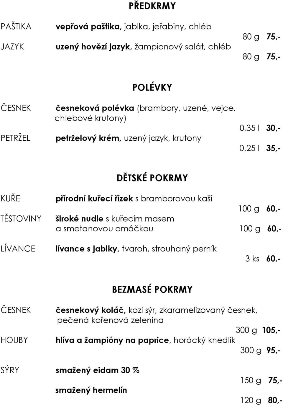 TĚSTOVINY široké nudle s kuřecím masem a smetanovou omáčkou 100 g 60,- LÍVANCE lívance s jablky, tvaroh, strouhaný perník 3 ks 60,- BEZMASÉ POKRMY ČESNEK HOUBY česnekový koláč,