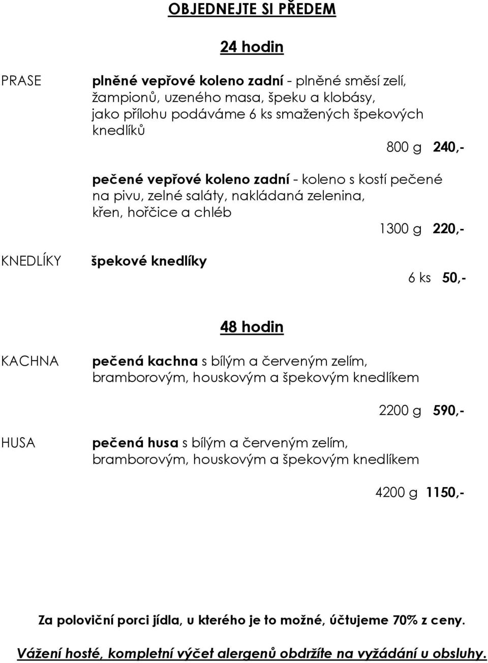 ks 50,- 48 hodin KACHNA pečená kachna s bílým a červeným zelím, bramborovým, houskovým a špekovým knedlíkem 2200 g 590,- HUSA pečená husa s bílým a červeným zelím, bramborovým,