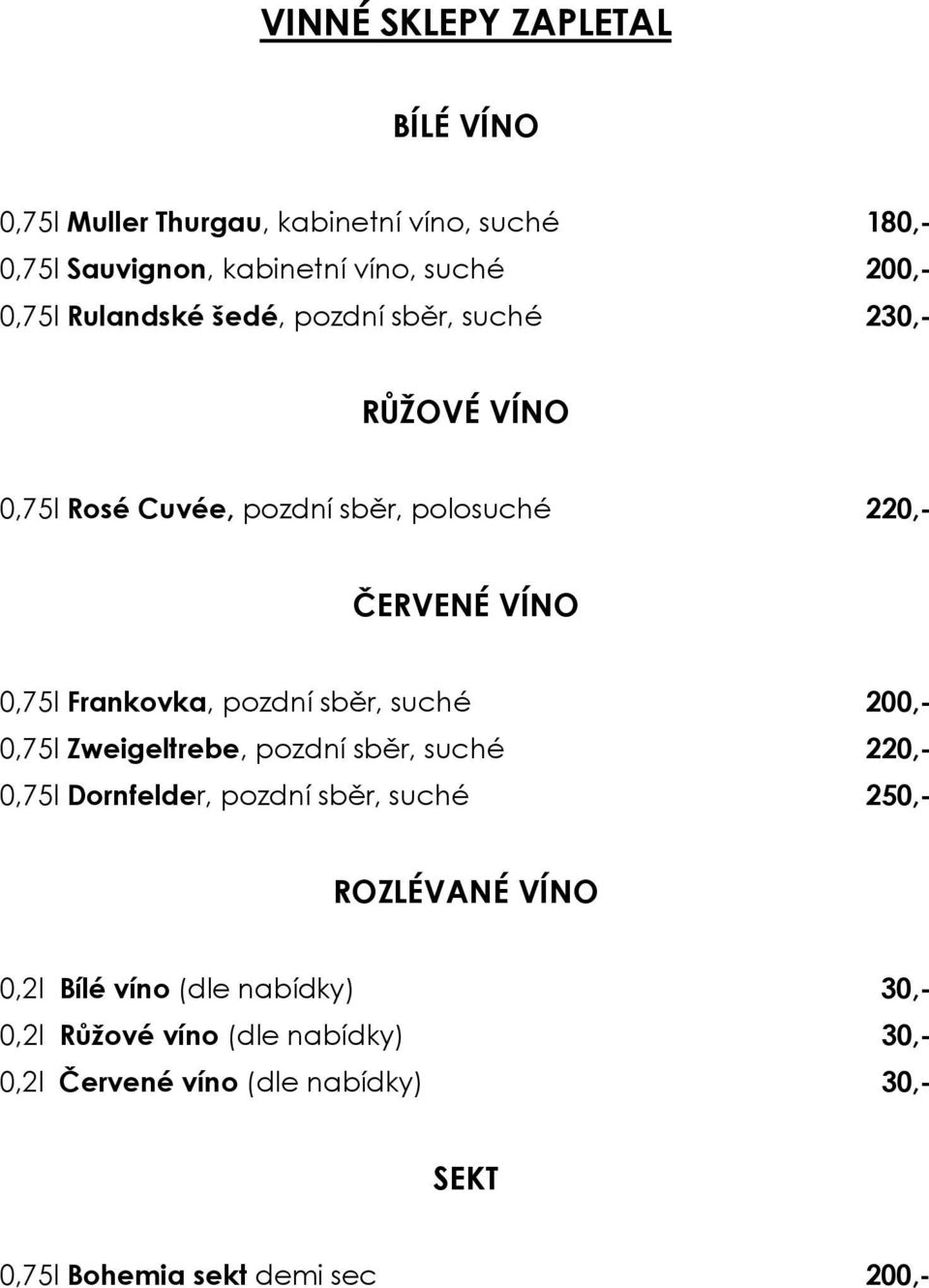 pozdní sběr, suché 200,- 0,75l Zweigeltrebe, pozdní sběr, suché 220,- 0,75l Dornfelder, pozdní sběr, suché 250,- ROZLÉVANÉ VÍNO 0,2l