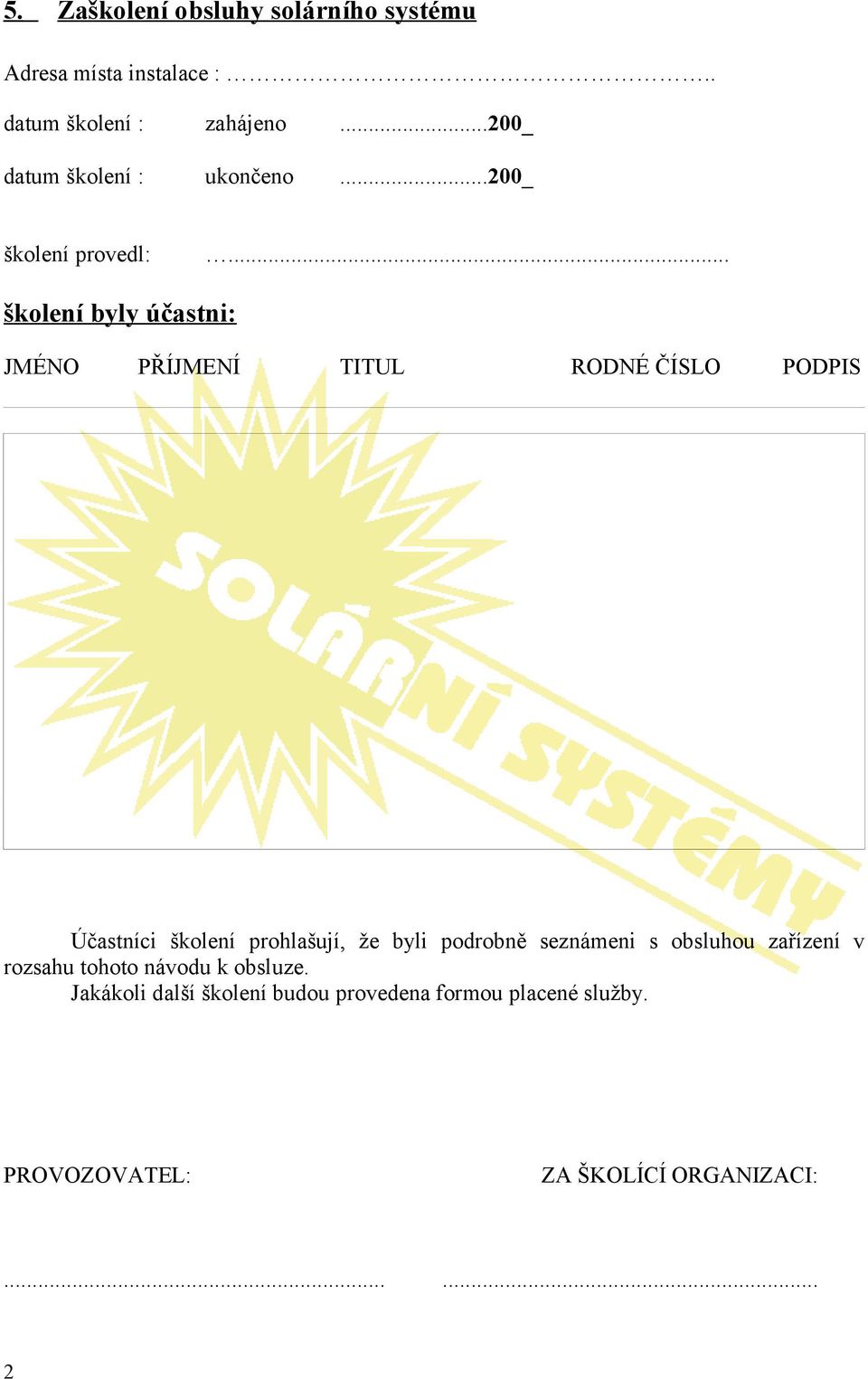 .. školení byly účastni: JMÉNO PŘÍJMENÍ TITUL RODNÉ ČÍSLO PODPIS Účastníci školení prohlašují, že byli