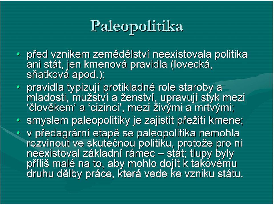 mrtvými; mi; smyslem paleopolitiky je zajistit přežitp ití kmene; v předagrární etapě se paleopolitika nemohla rozvinout ve skutečnou politiku,