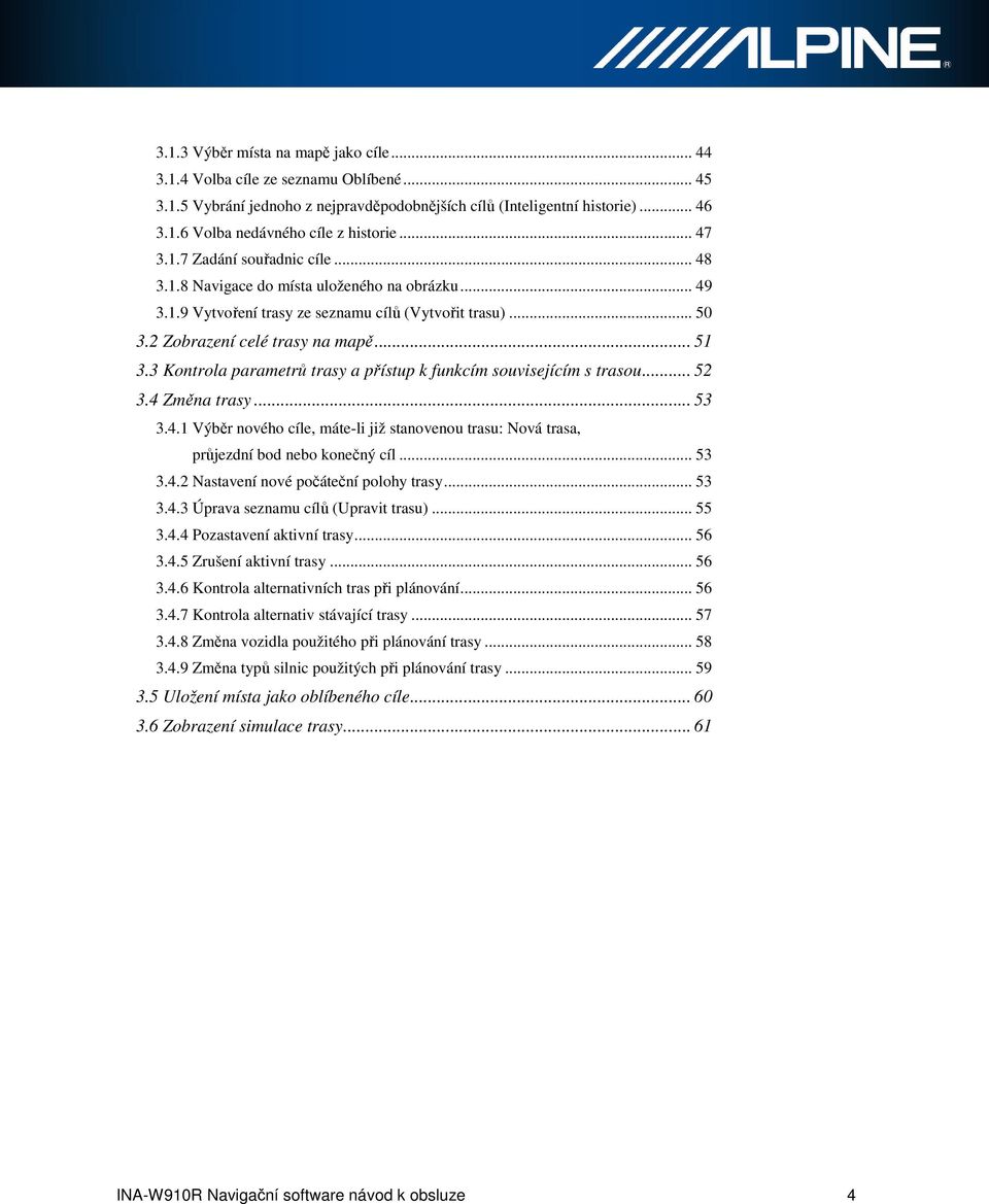 3 Kontrola parametrů trasy a přístup k funkcím souvisejícím s trasou... 52 3.4 Změna trasy... 53 3.4.1 Výběr nového cíle, máte-li již stanovenou trasu: Nová trasa, průjezdní bod nebo konečný cíl.