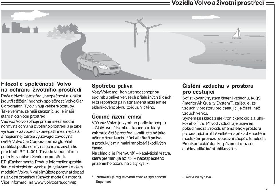 Váš vůz Volvo splňuje přísné mezinárodní normy na ochranu životního prostředí a je také vyráběn v závodech, které patří mezi nejčistší a nejúčinněji zdroje využívající závody na světě.