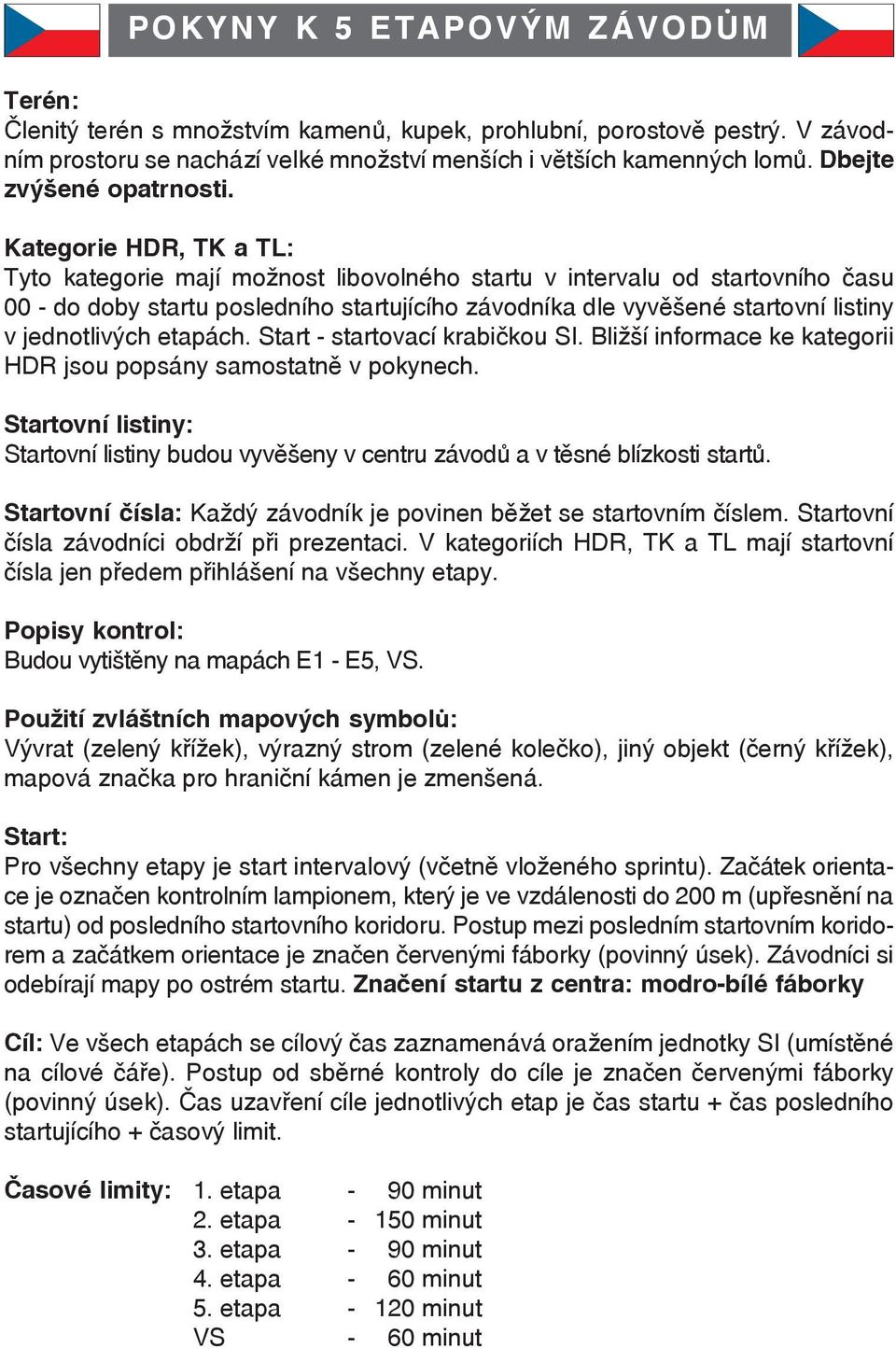 jednotlivých etapách. Start - startovací krabičkou SI. Bližší informace ke kategorii HDR jsou popsány samostatně v pokynech.