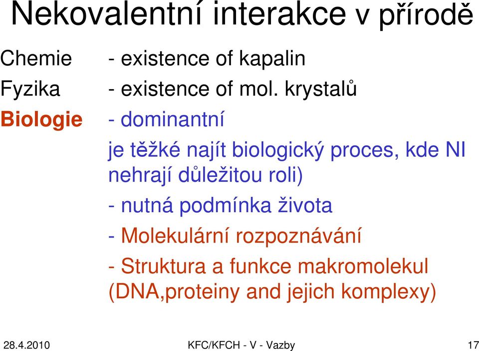 krystalů - dominantní je těžké najít biologický proces, kde NI nehrají důležitou