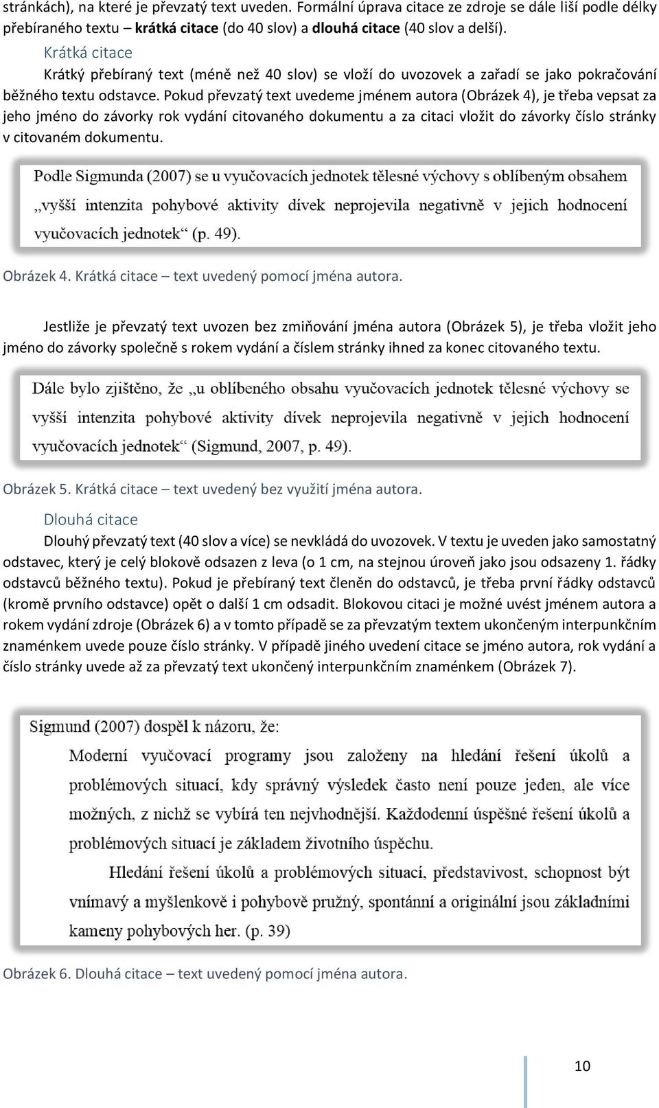 Pokud převzatý text uvedeme jménem autora (Obrázek 4), je třeba vepsat za jeho jméno do závorky rok vydání citovaného dokumentu a za citaci vložit do závorky číslo stránky v citovaném dokumentu.