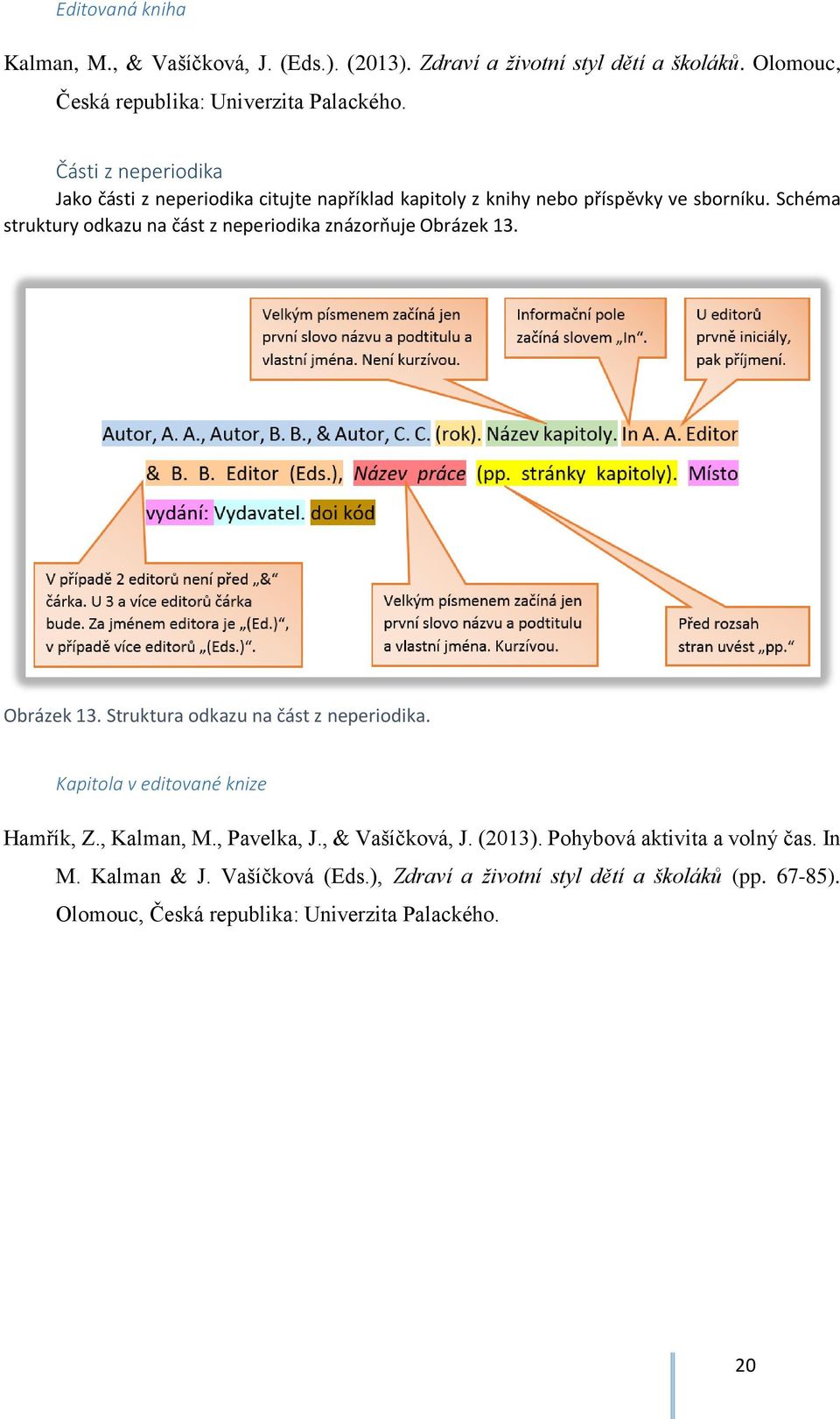 Schéma struktury odkazu na část z neperiodika znázorňuje Obrázek 13. Obrázek 13. Struktura odkazu na část z neperiodika. Kapitola v editované knize Hamřík, Z.