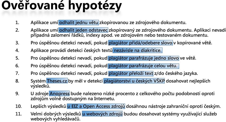 Aplikace provádí detekci českých textů nezávisle na diakritice. 5. Pro úspěšnou detekci nevadí, pokud plagiátor parafrázuje jedno slovo ve větě. 6.