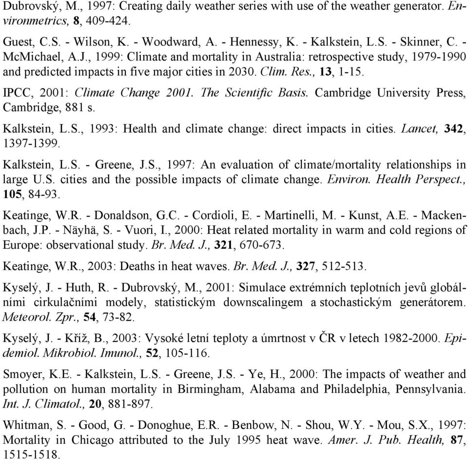 The Scientific Basis. Cambridge University Press, Cambridge, 881 s. Kalkstein, L.S., 1993: Health and climate change: direct impacts in cities. Lancet, 342, 1397-1399. Kalkstein, L.S. - Greene, J.S., 1997: An evaluation of climate/mortality relationships in large U.