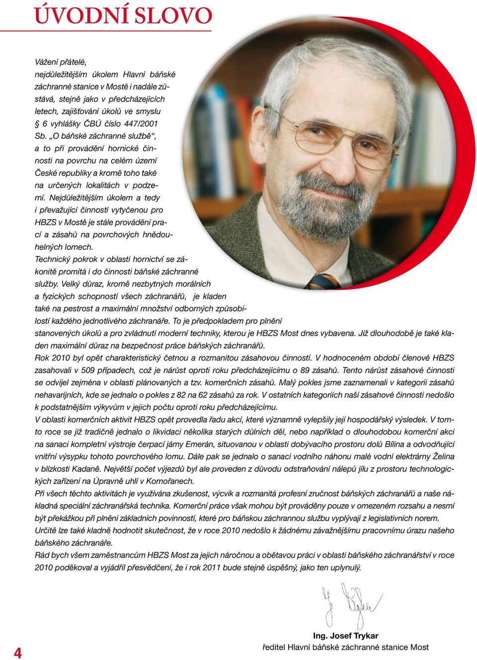 Nejdůležitějším úkolem a tedy i převažující činností vytyčenou pro HBZS v Mostě je stále provádění prací a zásahů na povrchových hnědouhelných lomech.