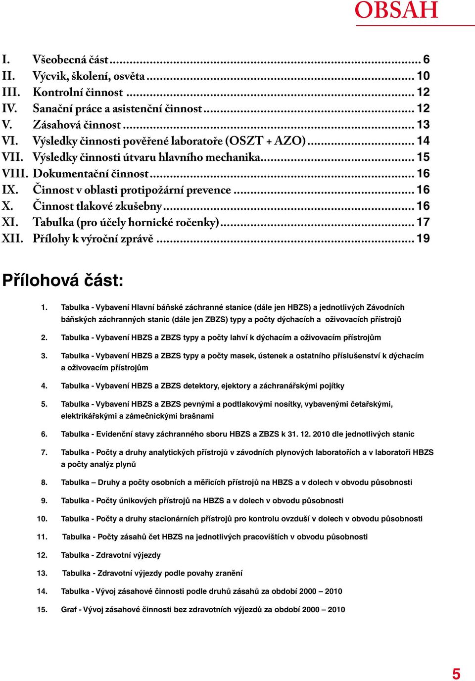 Činnost tlakové zkušebny... 16 XI. Tabulka (pro účely hornické ročenky)... 17 XII. Přílohy k výroční zprávě... 19 Přílohová část: 1.