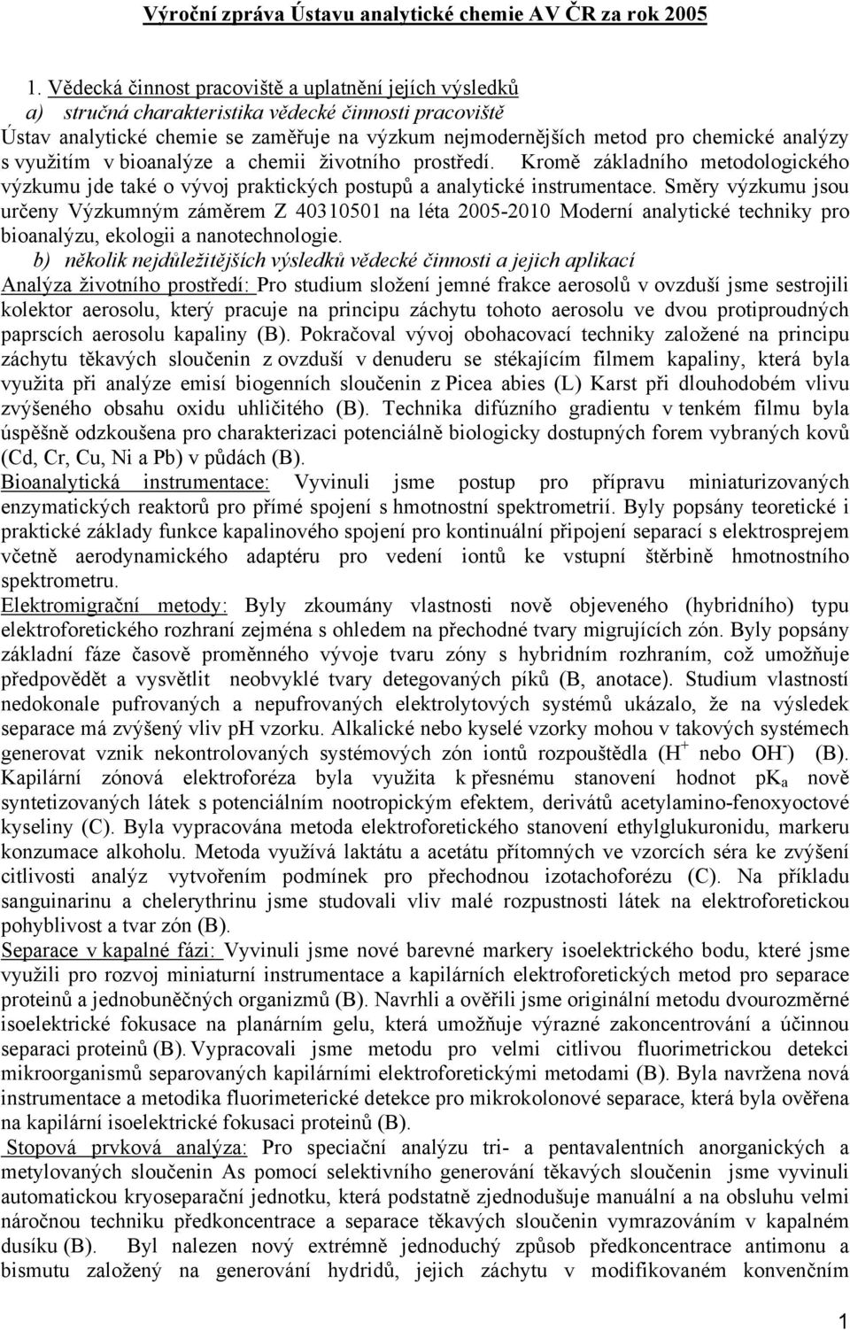 s využitím v bioanalýze a chemii životního prostředí. Kromě základního metodologického výzkumu jde také o vývoj praktických postupů a analytické instrumentace.