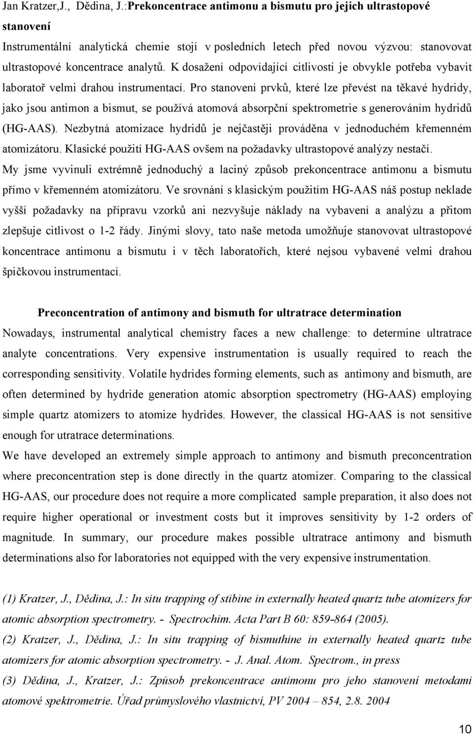 K dosažení odpovídající citlivosti je obvykle potřeba vybavit laboratoř velmi drahou instrumentací.