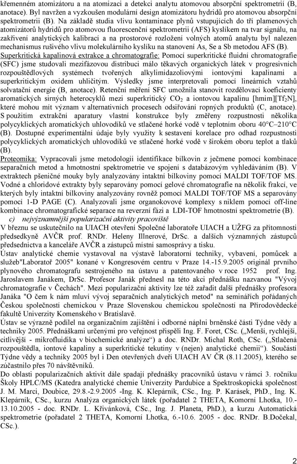 Na základě studia vlivu kontaminace plynů vstupujících do tří plamenových atomizátorů hydridů pro atomovou fluorescenční spektrometrii (AFS) kyslíkem na tvar signálu, na zakřivení analytických